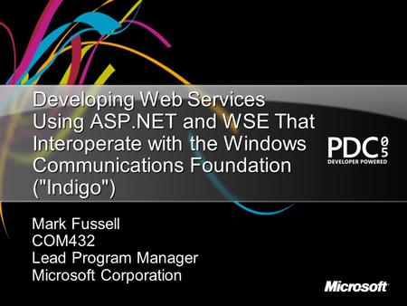 Developing Web Services Using ASP.NET and WSE That Interoperate with the Windows Communications Foundation (Indigo) Mark Fussell COM432 Lead Program.