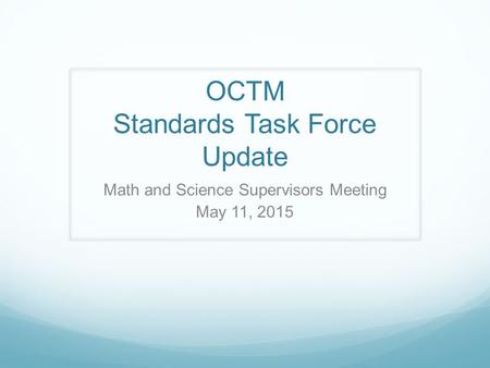 OCTM Standards Task Force Update Math and Science Supervisors Meeting May 11, 2015.