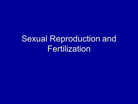 Sexual Reproduction and Fertilization. ☺Sexual Reproduction— offspring are formed when genetic information from more than one parent combines It requires.