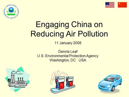 Engaging China on Reducing Air Pollution 11 January 2008 Dennis Leaf U.S. Environmental Protection Agency Washington, DC USA.