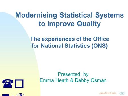 Jump to first page (o ns) Modernising Statistical Systems to improve Quality The experiences of the Office for National Statistics (ONS) Presented by Emma.