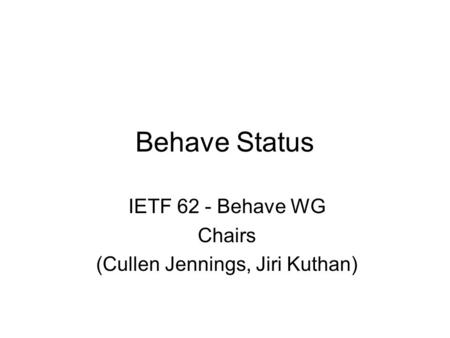 Behave Status IETF 62 - Behave WG Chairs (Cullen Jennings, Jiri Kuthan)