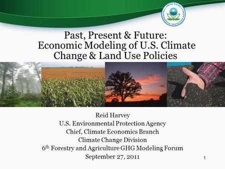 Reid Harvey U.S. Environmental Protection Agency Chief, Climate Economics Branch Climate Change Division 6 th Forestry and Agriculture GHG Modeling Forum.