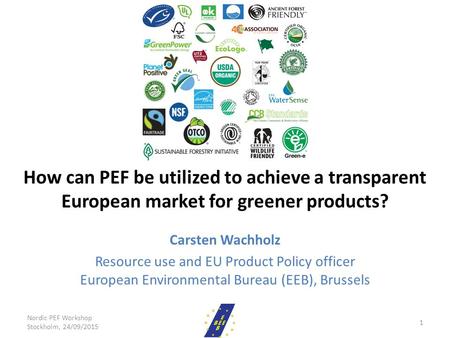 How can PEF be utilized to achieve a transparent European market for greener products? Carsten Wachholz Resource use and EU Product Policy officer European.