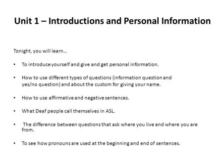 Unit 1 – Introductions and Personal Information Tonight, you will learn… To introduce yourself and give and get personal information. How to use different.