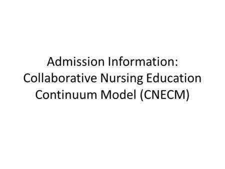Admission Information: Collaborative Nursing Education Continuum Model (CNECM)