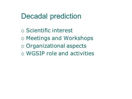Decadal prediction  Scientific interest  Meetings and Workshops  Organizational aspects  WGSIP role and activities.