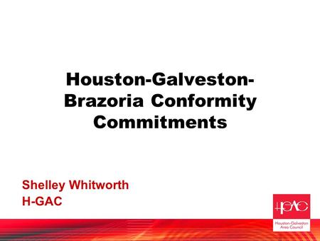 Houston-Galveston- Brazoria Conformity Commitments Shelley Whitworth H-GAC.