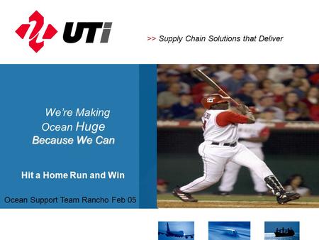 We’re Making Ocean Huge Because We Can Hit a Home Run and Win >> Supply Chain Solutions that Deliver Ocean Support Team Rancho Feb 05.