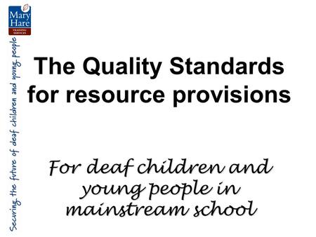 The Quality Standards for resource provisions For deaf children and young people in mainstream school.