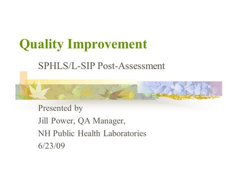 Quality Improvement SPHLS/L-SIP Post-Assessment Presented by Jill Power, QA Manager, NH Public Health Laboratories 6/23/09.