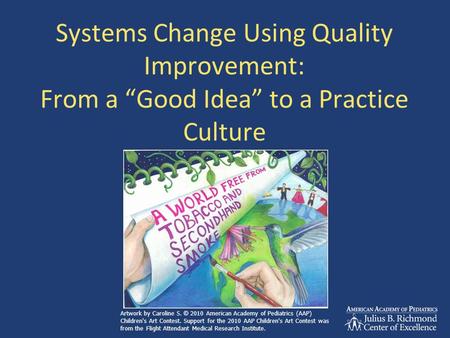 Systems Change Using Quality Improvement: From a “Good Idea” to a Practice Culture Artwork by Caroline S. © 2010 American Academy of Pediatrics (AAP) Children's.