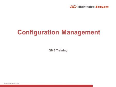 © Mahindra Satyam 2009 Configuration Management QMS Training.