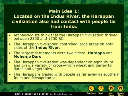 Main Idea 1: Located on the Indus River, the Harappan civilization also had contact with people far from India. Archaeologists think that the Harappan.