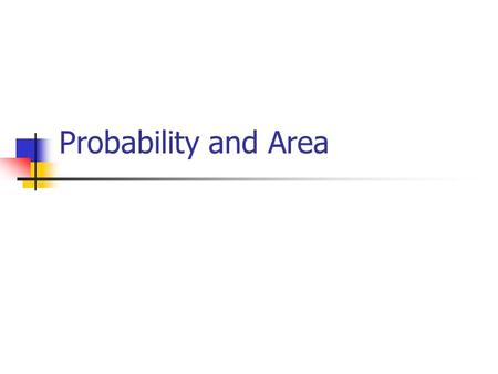 Probability and Area Today’s Learning Goals  To continue developing a deep understanding of theoretical probabilities.  We will begin to see probabilities.