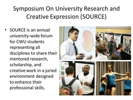 Symposium On University Research and Creative Expression (SOURCE) SOURCE is an annual university-wide forum for CWU students representing all disciplines.