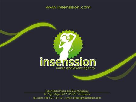 Insenssion Music and Event Agency Al. 3-go Maja 14/77, 00-381 Warszawa tel. kom. +48 501 157 407,