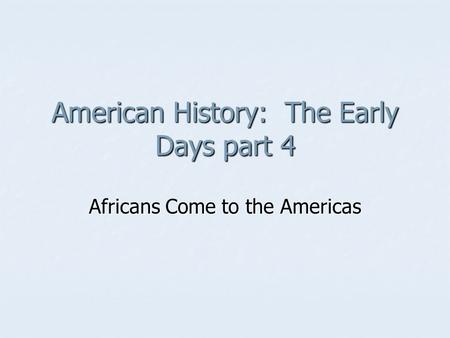 American History: The Early Days part 4 Africans Come to the Americas.