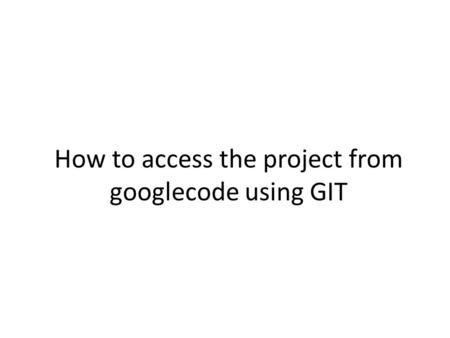 How to access the project from googlecode using GIT.