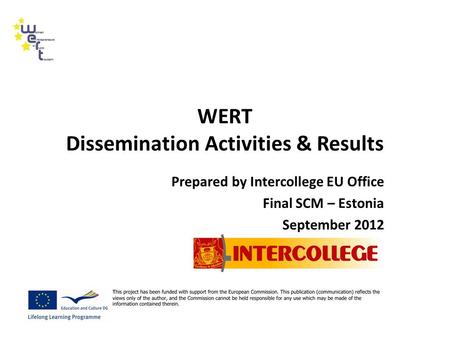 WERT Dissemination Activities & Results Prepared by Intercollege EU Office Final SCM – Estonia September 2012.