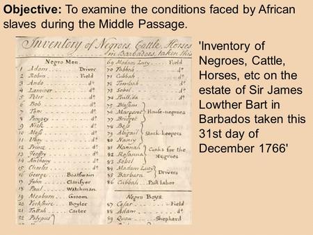 Objective: To examine the conditions faced by African slaves during the Middle Passage. 'Inventory of Negroes, Cattle, Horses, etc on the estate of Sir.