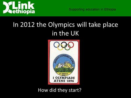 In 2012 the Olympics will take place in the UK Supporting education in Ethiopia How did they start?