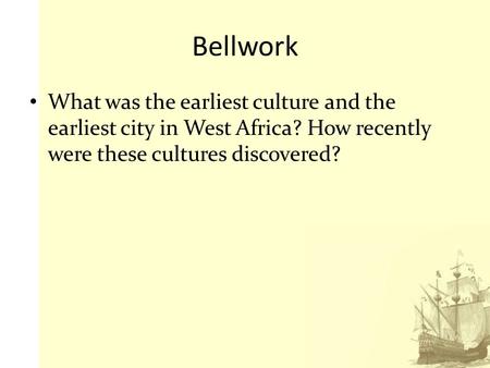Bellwork What was the earliest culture and the earliest city in West Africa? How recently were these cultures discovered?