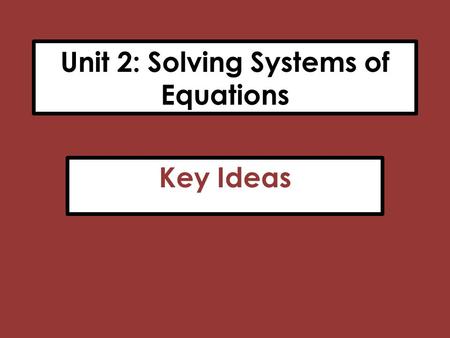 Unit 2: Solving Systems of Equations Key Ideas. Summary of Methods 1)Substitution: Requires that one of the variables be isolated on one side of the equation.