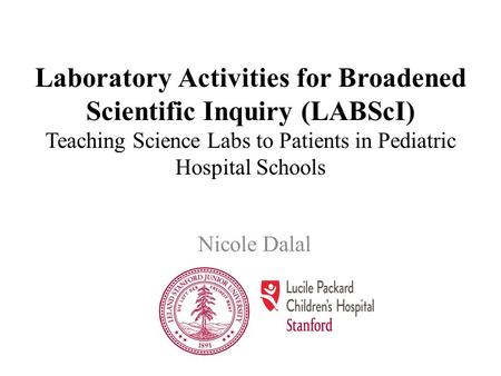 Laboratory Activities for Broadened Scientific Inquiry (LABScI) Teaching Science Labs to Patients in Pediatric Hospital Schools Nicole Dalal.