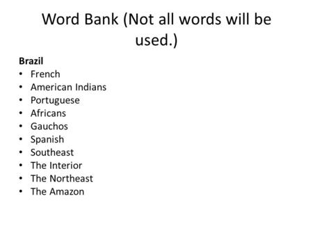 Word Bank (Not all words will be used.) Brazil French American Indians Portuguese Africans Gauchos Spanish Southeast The Interior The Northeast The Amazon.