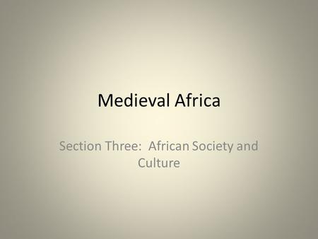 Medieval Africa Section Three: African Society and Culture.