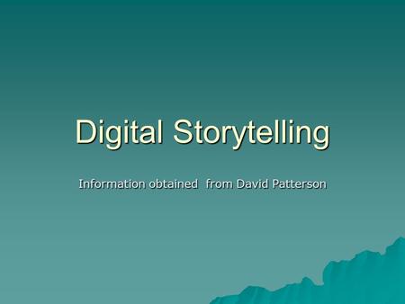 Digital Storytelling Information obtained from David Patterson.