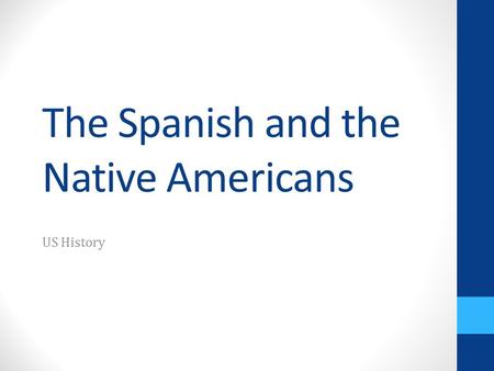 The Spanish and the Native Americans US History. Spanish and the Native Americans Main Idea: Spanish rule in the Americas had terrible consequences for.