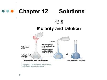 1 12.5 Molarity and Dilution Chapter 12 Solutions Copyright © 2008 by Pearson Education, Inc. Publishing as Benjamin Cummings.