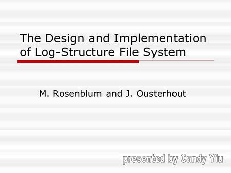The Design and Implementation of Log-Structure File System M. Rosenblum and J. Ousterhout.