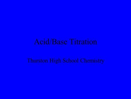 Acid/Base Titration Thurston High School Chemistry.