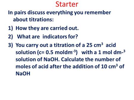 Starter In pairs discuss everything you remember about titrations: