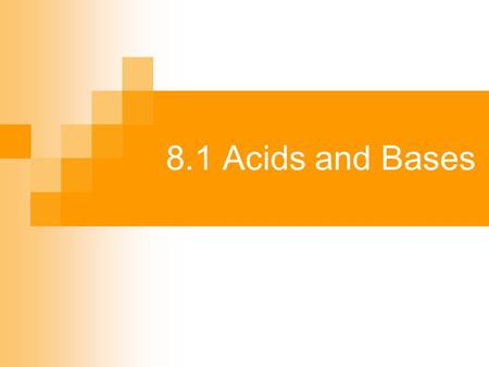8.1 Acids and Bases Characteristics of Acids Acids (ie HCl, H 2 SO 4, HCH 3 COO):  are electrolytes  react with many metals to form hydrogen gas and.
