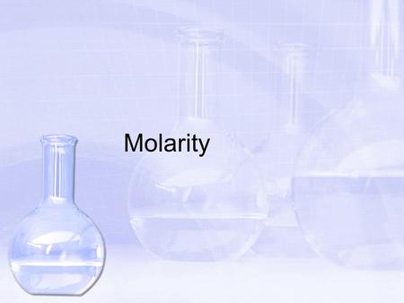 Molarity. Molarity (M) A concentration that expresses the moles of solute in 1 L of solution Molarity (M) = moles of solute 1 liter solution.