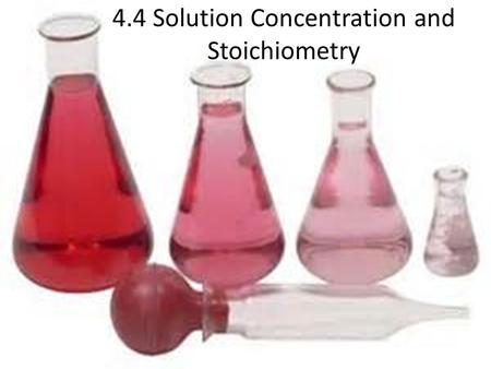 4.4 Solution Concentration and Stoichiometry. Solution Key Terms What type of mixture is also considered a solution? Give an example. – A homogeneous.