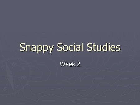 Snappy Social Studies Week 2. Take out a sheet of paper and put your correct heading then begin ► Use Map A on your desk to help you this week. ► 1. What.