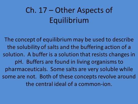 Ch. 17 – Other Aspects of Equilibrium The concept of equilibrium may be used to describe the solubility of salts and the buffering action of a solution.