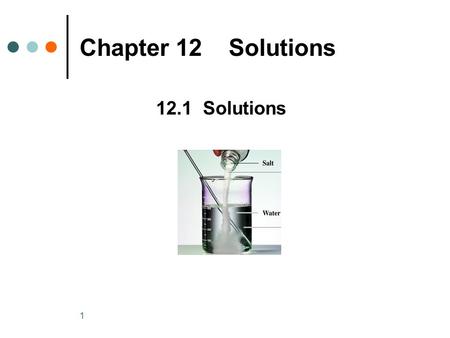 1 Chapter 12 Solutions 12.1 Solutions. 2 Solute and Solvent Solutions Are homogeneous mixtures of two or more substances. Consist of a solvent and one.