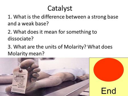 Catalyst 1. What is the difference between a strong base and a weak base? 2. What does it mean for something to dissociate? 3. What are the units of Molarity?