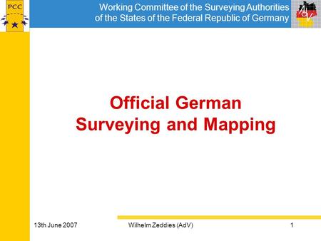 Working Committee of the Surveying Authorities of the States of the Federal Republic of Germany 13th June 2007Wilhelm Zeddies (AdV)1 Official German Surveying.