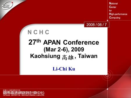 APAN26 1 N C H C 27 th APAN Conference (Mar 2-6), 2009 Kaohsiung, Taiwan Li-Chi Ku 2008 / 08 / 7.