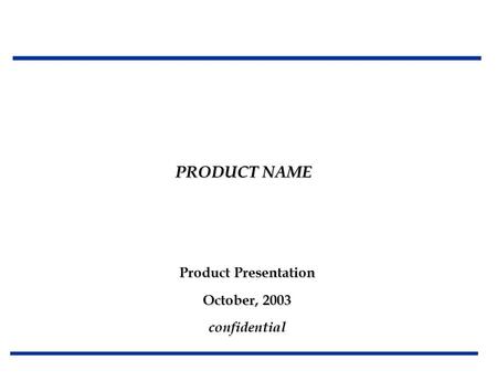 Product Presentation October, 2003 confidential PRODUCT NAME.