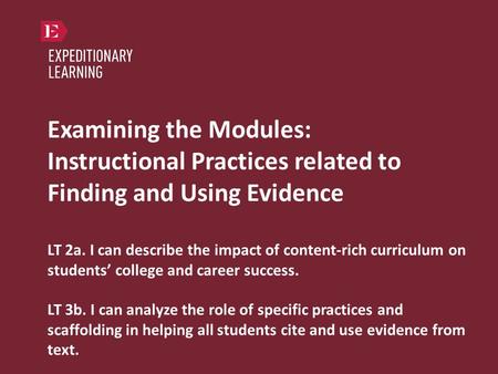 Examining the Modules: Instructional Practices related to Finding and Using Evidence LT 2a. I can describe the impact of content-rich curriculum on students’
