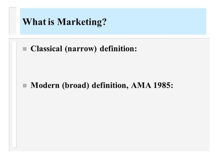 What is Marketing? n Classical (narrow) definition: n Modern (broad) definition, AMA 1985: