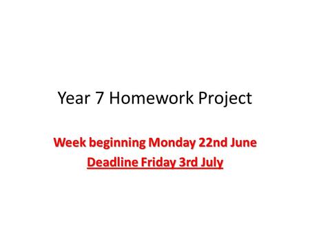 Year 7 Homework Project Week beginning Monday 22nd June Deadline Friday 3rd July.